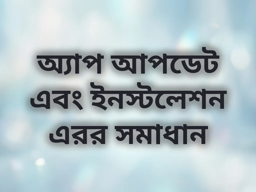 অ্যাপ আপডেট এবং ইনস্টলেশন এরর সমাধান