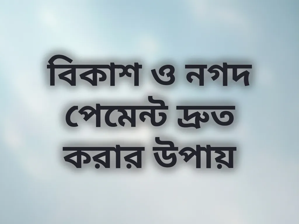 বিকাশ ও নগদ পেমেন্ট দ্রুত করার উপায়